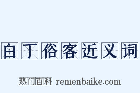 白丁俗客近义词是什么意思的图片